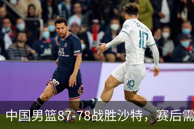 中国男篮87-78战胜沙特，赛后需反思的6大事实